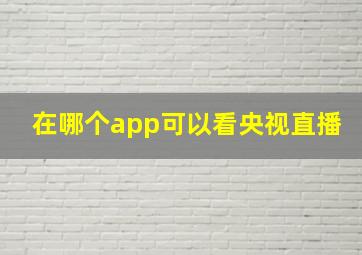 在哪个app可以看央视直播