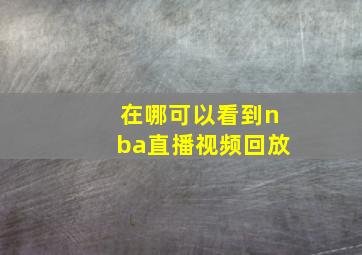 在哪可以看到nba直播视频回放