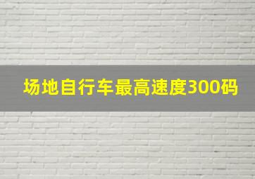 场地自行车最高速度300码