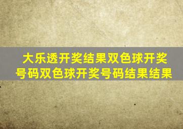 大乐透开奖结果双色球开奖号码双色球开奖号码结果结果