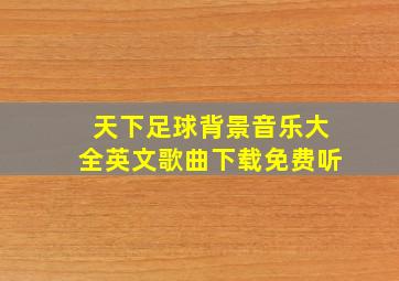 天下足球背景音乐大全英文歌曲下载免费听