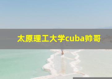 太原理工大学cuba帅哥