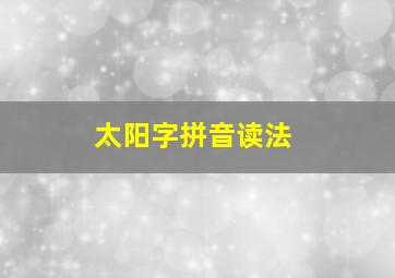 太阳字拼音读法