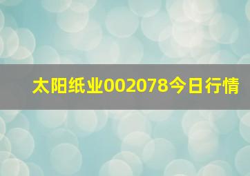 太阳纸业002078今日行情