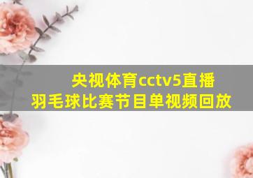 央视体育cctv5直播羽毛球比赛节目单视频回放