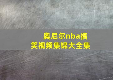 奥尼尔nba搞笑视频集锦大全集