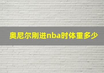 奥尼尔刚进nba时体重多少