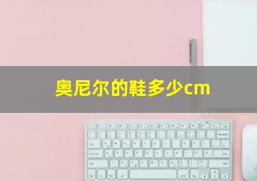 奥尼尔的鞋多少cm