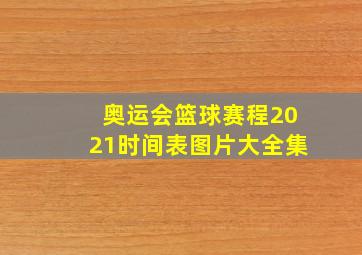 奥运会篮球赛程2021时间表图片大全集