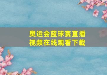 奥运会蓝球赛直播视频在线观看下载