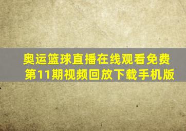 奥运篮球直播在线观看免费第11期视频回放下载手机版