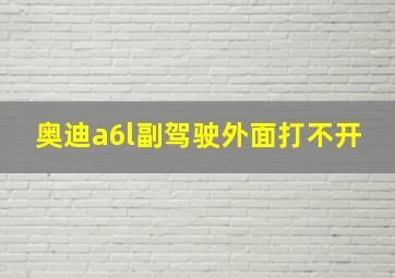 奥迪a6l副驾驶外面打不开