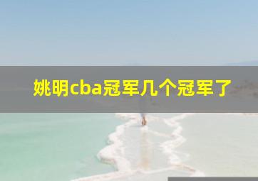 姚明cba冠军几个冠军了