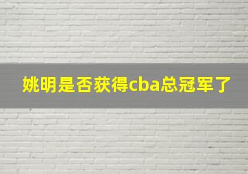 姚明是否获得cba总冠军了