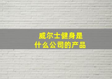 威尔士健身是什么公司的产品