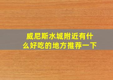 威尼斯水城附近有什么好吃的地方推荐一下