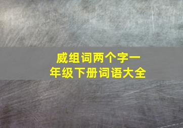 威组词两个字一年级下册词语大全