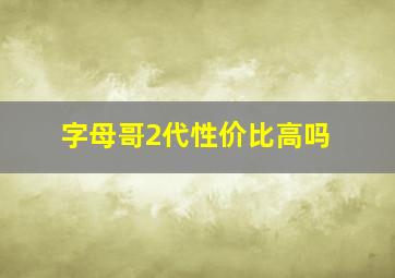 字母哥2代性价比高吗