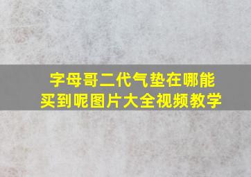 字母哥二代气垫在哪能买到呢图片大全视频教学