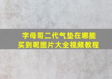 字母哥二代气垫在哪能买到呢图片大全视频教程