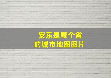 安东是哪个省的城市地图图片