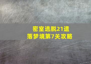 密室逃脱21遗落梦境第7关攻略