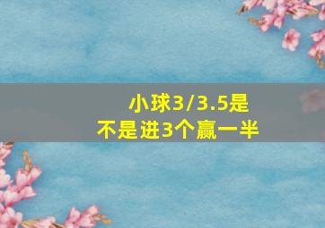 小球3/3.5是不是进3个赢一半