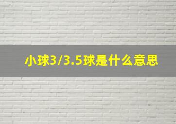 小球3/3.5球是什么意思