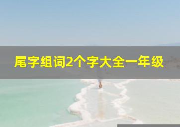 尾字组词2个字大全一年级