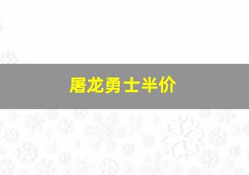 屠龙勇士半价