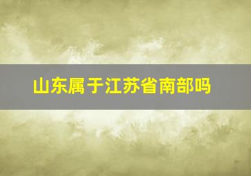 山东属于江苏省南部吗