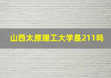 山西太原理工大学是211吗