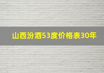 山西汾酒53度价格表30年