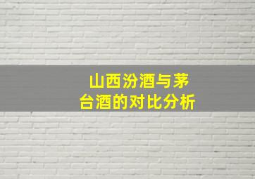 山西汾酒与茅台酒的对比分析