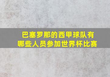 巴塞罗那的西甲球队有哪些人员参加世界杯比赛