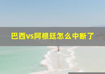 巴西vs阿根廷怎么中断了