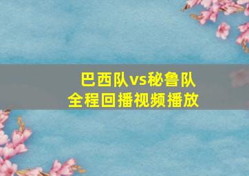 巴西队vs秘鲁队全程回播视频播放