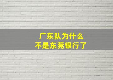 广东队为什么不是东莞银行了