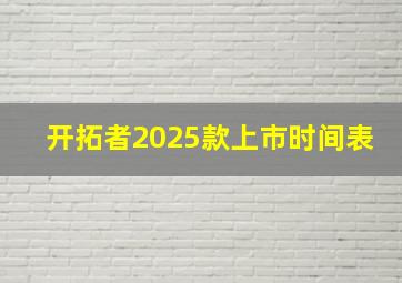 开拓者2025款上市时间表