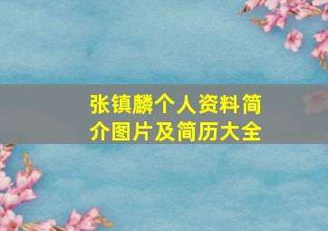 张镇麟个人资料简介图片及简历大全