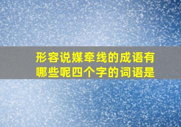 形容说媒牵线的成语有哪些呢四个字的词语是