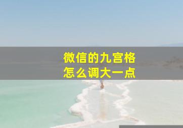 微信的九宫格怎么调大一点