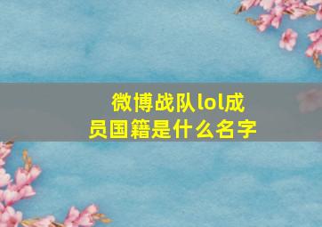 微博战队lol成员国籍是什么名字