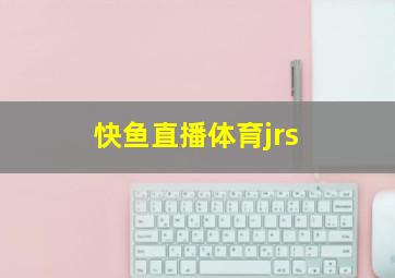 快鱼直播体育jrs