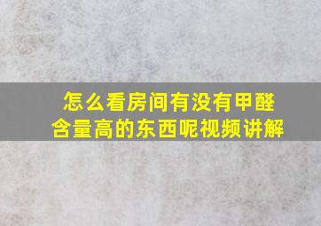 怎么看房间有没有甲醛含量高的东西呢视频讲解