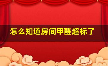 怎么知道房间甲醛超标了