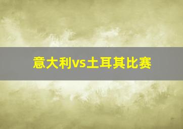 意大利vs土耳其比赛