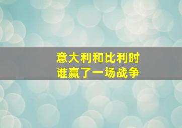 意大利和比利时谁赢了一场战争