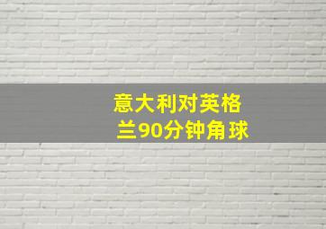 意大利对英格兰90分钟角球