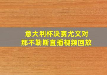 意大利杯决赛尤文对那不勒斯直播视频回放